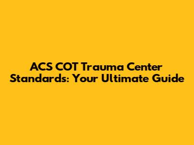 ACS COT Trauma Center Standards: Your Ultimate Guide