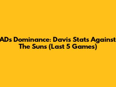 AD's Dominance: Davis' Stats Against The Suns (Last 5 Games)