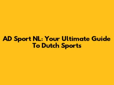 AD Sport NL: Your Ultimate Guide To Dutch Sports
