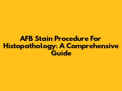 AFB Stain Procedure For Histopathology: A Comprehensive Guide
