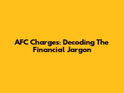 AFC Charges: Decoding The Financial Jargon