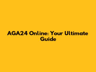AGA24 Online: Your Ultimate Guide