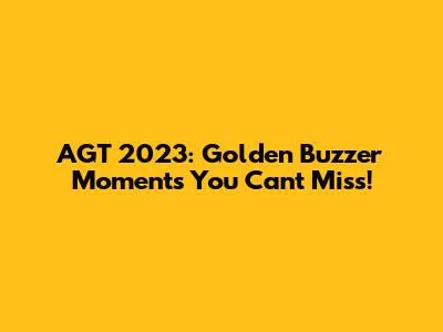 AGT 2023: Golden Buzzer Moments You Can't Miss!