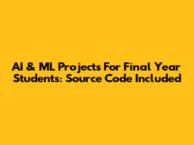 AI & ML Projects For Final Year Students: Source Code Included