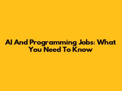 AI And Programming Jobs: What You Need To Know