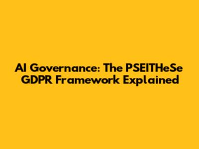AI Governance: The PSEITHeSe GDPR Framework Explained