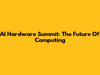 AI Hardware Summit: The Future Of Computing
