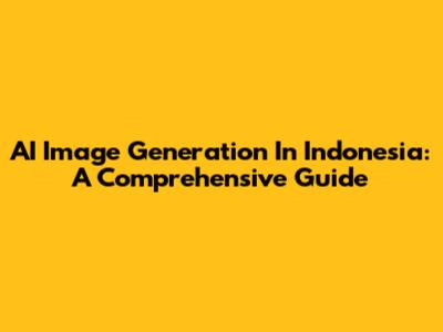 AI Image Generation In Indonesia: A Comprehensive Guide