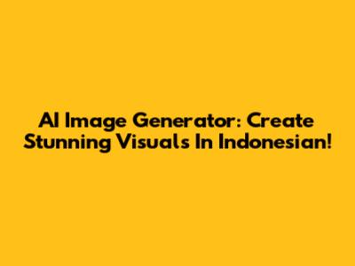 AI Image Generator: Create Stunning Visuals In Indonesian!