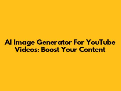 AI Image Generator For YouTube Videos: Boost Your Content