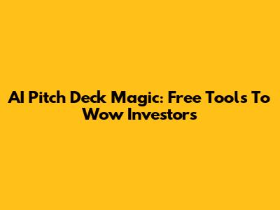 AI Pitch Deck Magic: Free Tools To Wow Investors