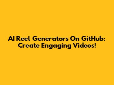 AI Reel Generators On GitHub: Create Engaging Videos!