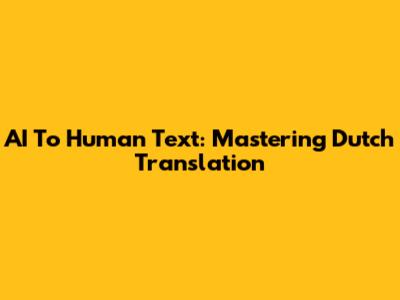 AI To Human Text: Mastering Dutch Translation