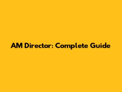 AM Director: Complete Guide