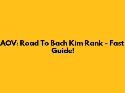 AOV: Road To Bach Kim Rank - Fast Guide!