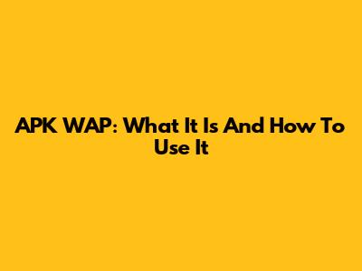 APK WAP: What It Is And How To Use It