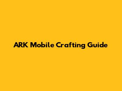 ARK Mobile Crafting Guide