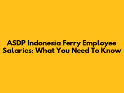 ASDP Indonesia Ferry Employee Salaries: What You Need To Know