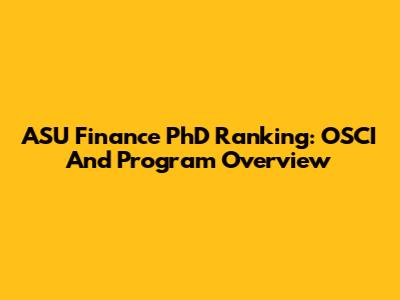 ASU Finance PhD Ranking: OSCI And Program Overview