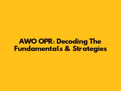 AWO OPR: Decoding The Fundamentals & Strategies