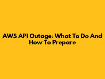 AWS API Outage: What To Do And How To Prepare