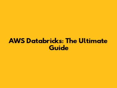 AWS Databricks: The Ultimate Guide