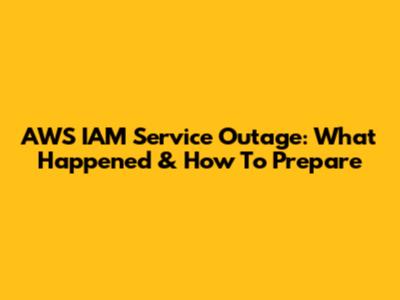 AWS IAM Service Outage: What Happened & How To Prepare