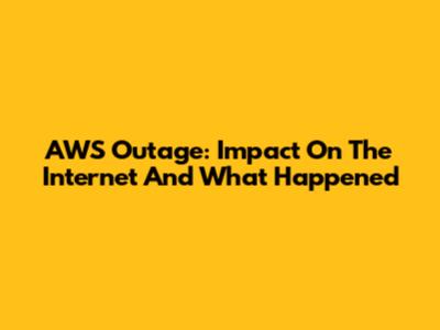 AWS Outage: Impact On The Internet And What Happened