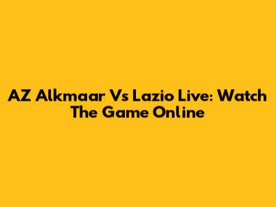 AZ Alkmaar Vs Lazio Live: Watch The Game Online