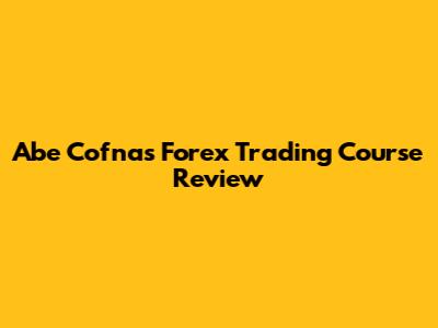 Abe Cofnas Forex Trading Course Review