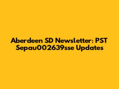 Aberdeen SD Newsletter: PST Sepau002639sse Updates
