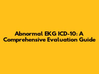 Abnormal EKG ICD-10: A Comprehensive Evaluation Guide