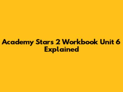 Academy Stars 2 Workbook Unit 6 Explained