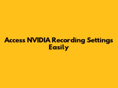 Access NVIDIA Recording Settings Easily