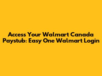 Access Your Walmart Canada Paystub: Easy One Walmart Login