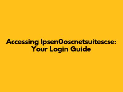 Accessing Ipsen0oscnetsuitescse: Your Login Guide