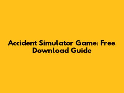 Accident Simulator Game: Free Download Guide