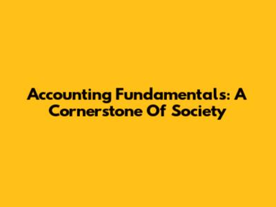 Accounting Fundamentals: A Cornerstone Of Society