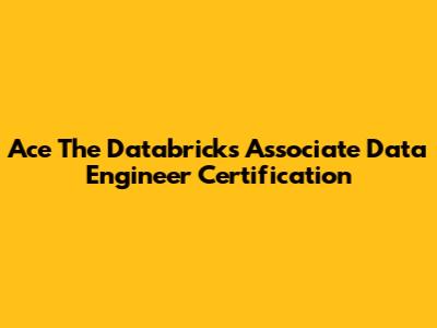 Ace The Databricks Associate Data Engineer Certification