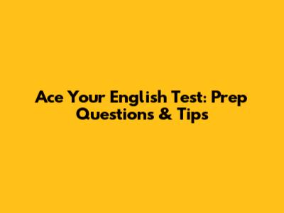 Ace Your English Test: Prep Questions & Tips