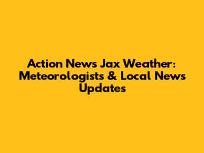 Action News Jax Weather: Meteorologists & Local News Updates