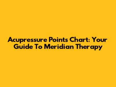 Acupressure Points Chart: Your Guide To Meridian Therapy