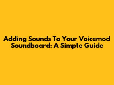 Adding Sounds To Your Voicemod Soundboard: A Simple Guide