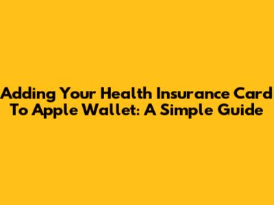 Adding Your Health Insurance Card To Apple Wallet: A Simple Guide