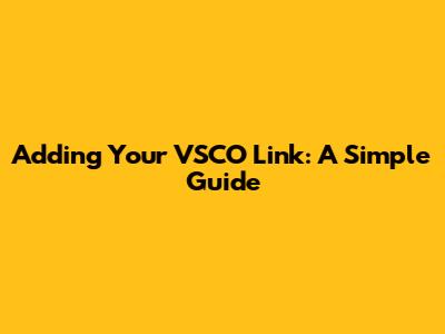 Adding Your VSCO Link: A Simple Guide