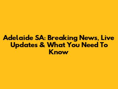 Adelaide SA: Breaking News, Live Updates & What You Need To Know
