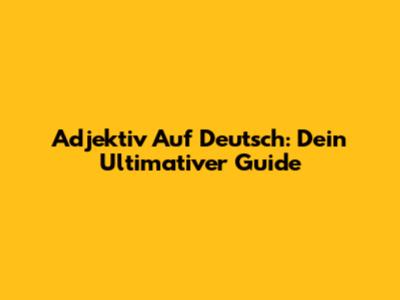 Adjektiv Auf Deutsch: Dein Ultimativer Guide