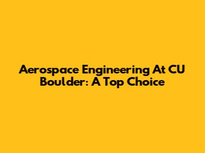 Aerospace Engineering At CU Boulder: A Top Choice