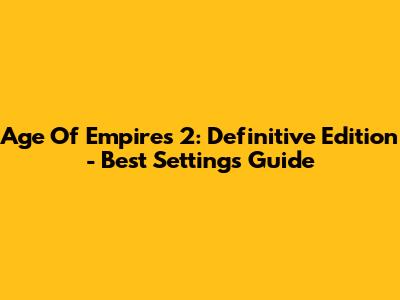 Age Of Empires 2: Definitive Edition - Best Settings Guide