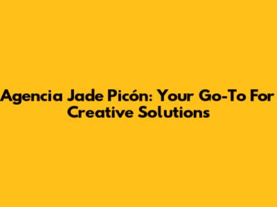 Agencia Jade Picón: Your Go-To For Creative Solutions
